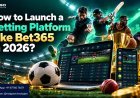 How to Launch a Betting Platform Like Bet365 in 2026?