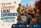How to Find Unique Local Experiences When Traveling to a New City?