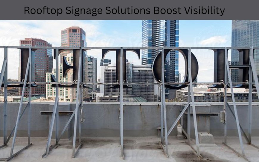 How Do Rooftop Signage Solutions Boost Visibility?