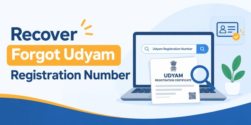 Forgot Your Udyam Registration Number? Easy Ways to Recover It Online