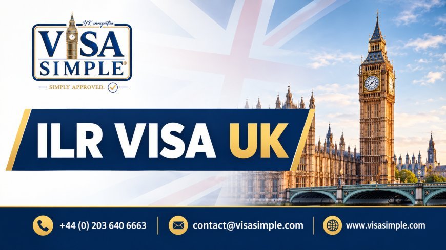 ILR Visa UK: A Practical Guide to Permanent Settlement