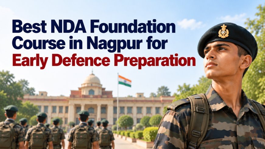 Best NDA Foundation Course in Nagpur for Early Defence Preparation