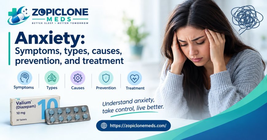 Anxiety: Symptoms, Types, Causes, Prevention, and Treatment