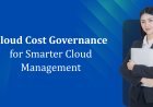 Cloud Cost Governance for Smarter Cloud Management