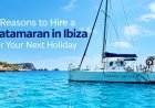 7 Reasons to Hire a Catamaran in Ibiza for Your Next Holiday