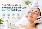 A Complete Guide to Professional Skin Care and Dermatology