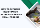 How to Get MSME Registration Online: Step-by-Step Udyam Process