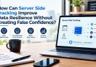 How Can Server Side Tracking Improve Data Resilience Without Creating False Confidence?