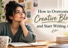 How to Overcome Creative Blocks and Start Writing Again