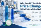 Why Can PET Bottle Preform Price Change With Material Quality