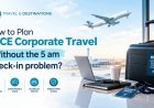 How to Plan MICE Corporate Travel Without the 5 am Check-In Problem?