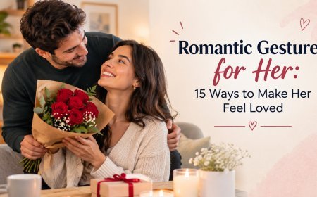 Romantic Gestures for Her: 15 Ways to Make Her Feel Loved