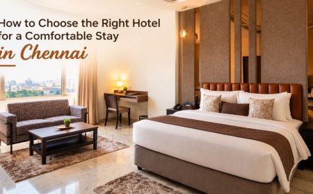 How to Choose the Right Hotel for a Comfortable Stay in Chennai