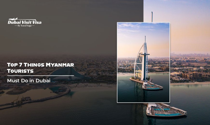 Top 7 Things Myanmar Tourists Must Do in Dubai