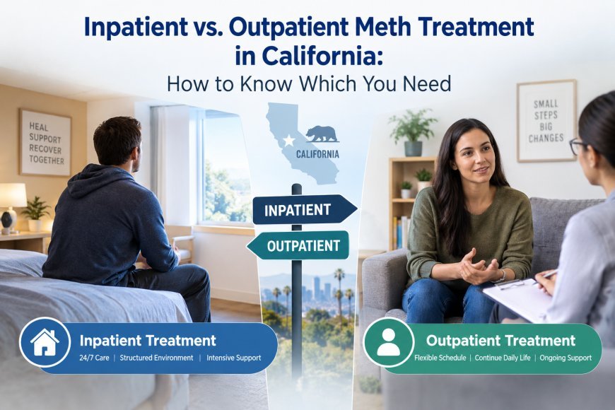Inpatient vs. Outpatient Meth Treatment in California: How to Know Which You Need