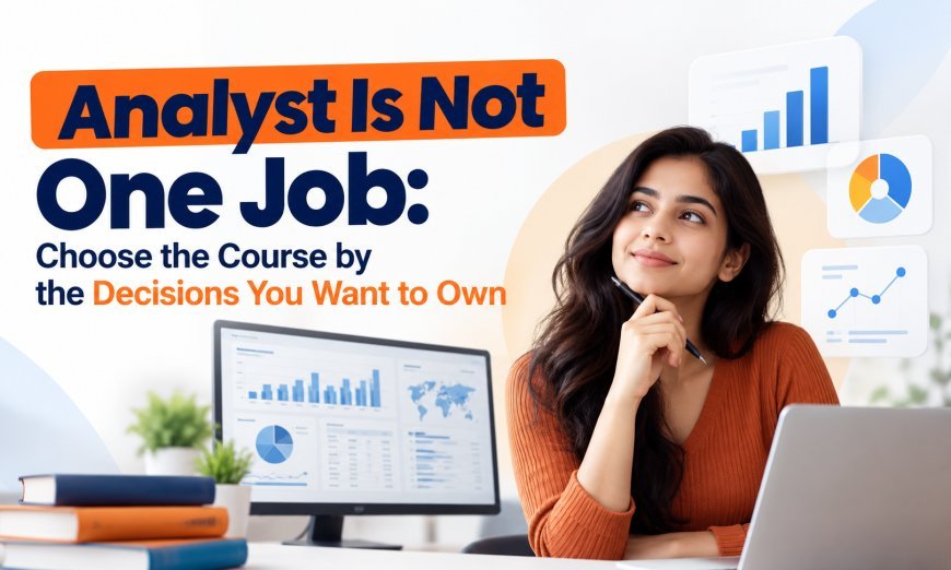 Analyst Is Not One Job: Choose the Course by the Decisions You Want to Own