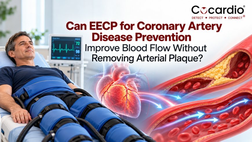 Can EECP for Coronary Artery Disease Prevention Improve Blood Flow Without Removing Arterial Plaque?
