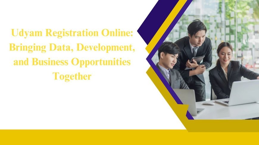 Udyam Registration Online: Bringing Data, Development, and Business Opportunities Together