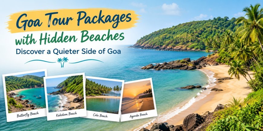 Goa Tour Packages with Hidden Beaches: Discover a Quieter Side of Goa