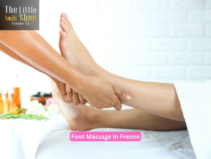 10 Things to Know Before Booking a Foot Massage in Fresno