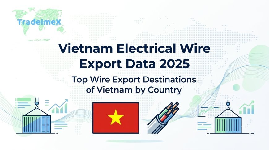 Vietnam Electrical Wire Export Data 2025: Top Wire Export Destinations of Vietnam by Country
