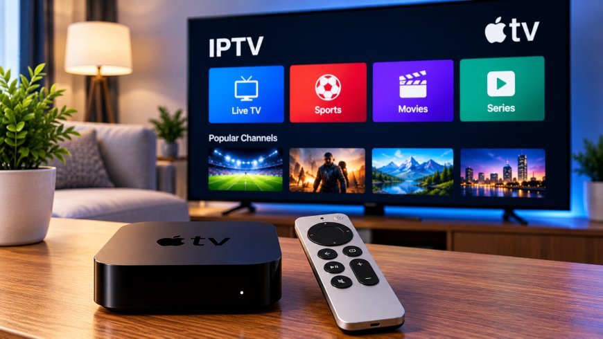IPTV on Apple TV: Apps, Setup, and Streaming Tips