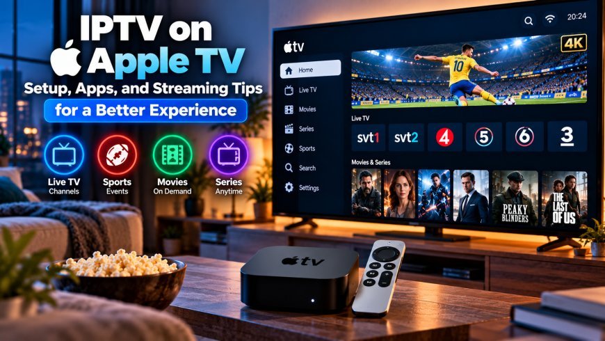 IPTV on Apple TV: Setup, Apps, and Streaming Tips for a Better Experience