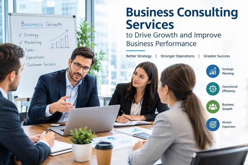 Business Consulting Services to Drive Growth and Improve Business Performance