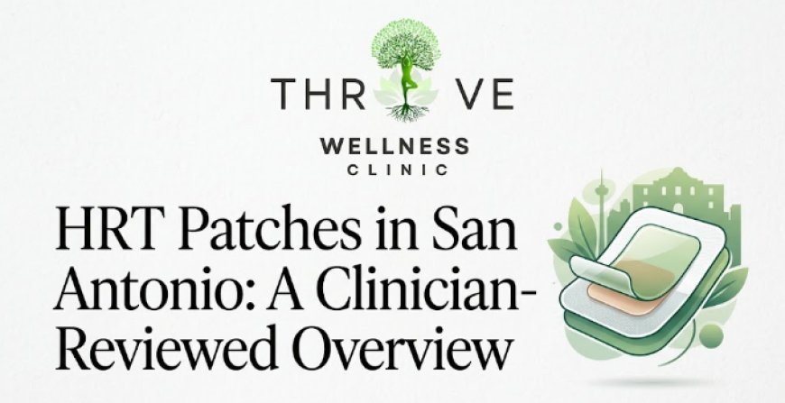 HRT Patches in San Antonio: A Clinician-Reviewed Overview