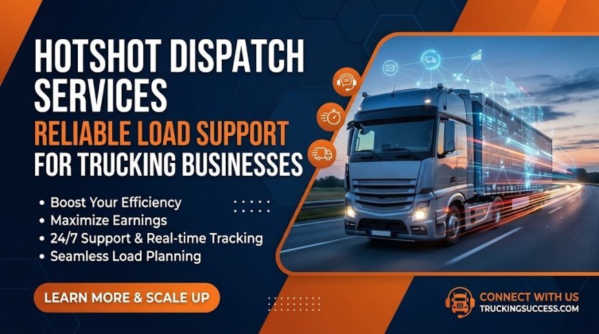 Hotshot Dispatch Services: Reliable Load Support for Trucking Businesses