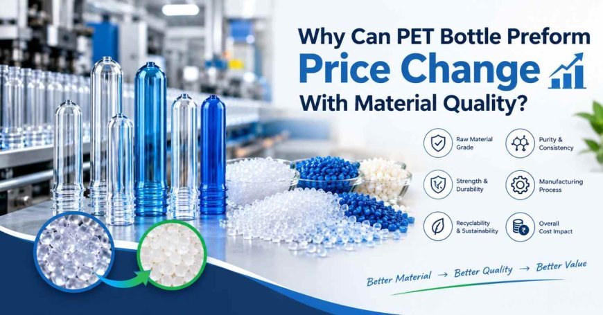 Why Can PET Bottle Preform Price Change With Material Quality