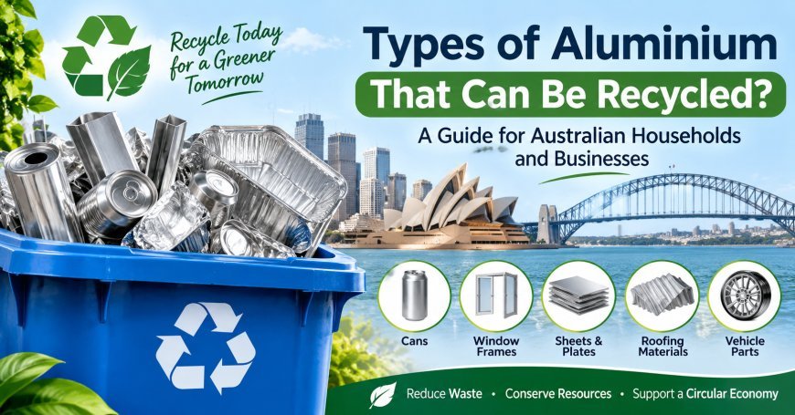 What Types of Aluminium Can Be Recycled? A Guide for Australian Households and Businesses