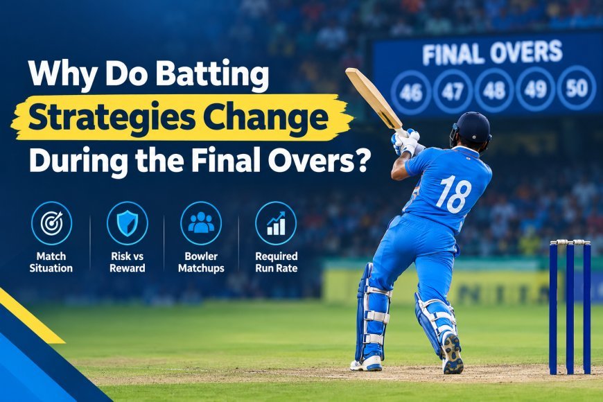 Why Do Batting Strategies Change During the Final Overs?