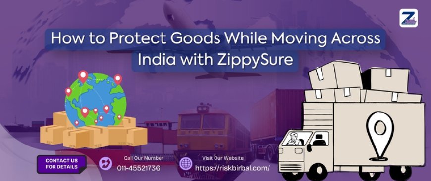 How to Protect Goods While Moving Across India with ZippySure