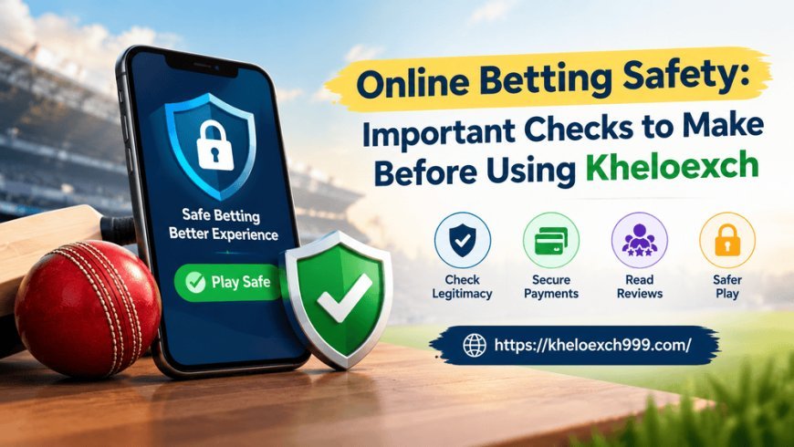 Online Betting Safety: Important Checks to Make Before Using Kheloexch