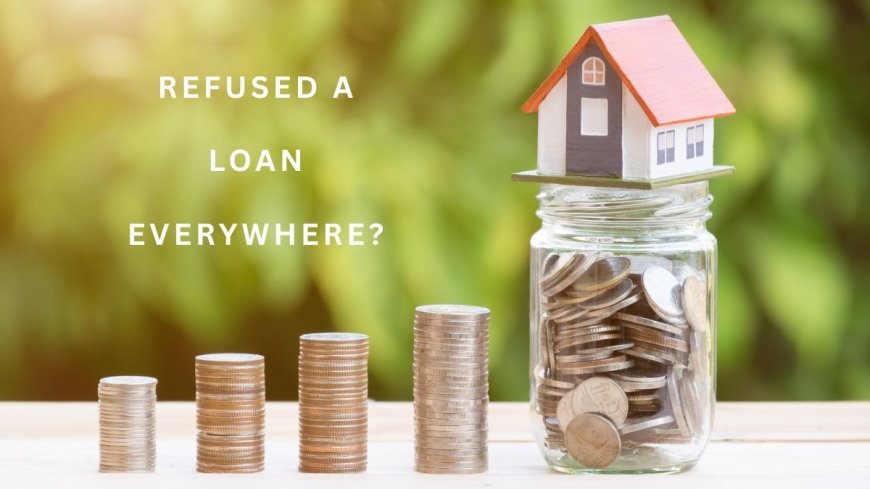 Refused a Loan Everywhere? What to Do Next in the UK