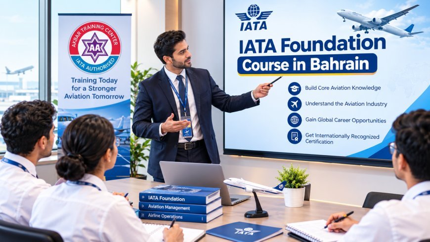 How to Choose the Best IATA Foundation Course Bahrain for Beginners