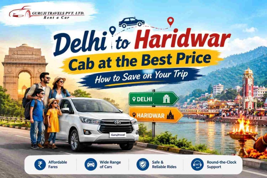 Delhi to Haridwar Cab Booking: Affordable Taxi Fares