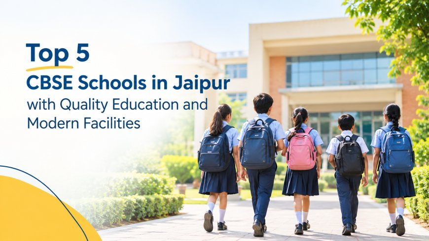 Top 5 CBSE Schools in Jaipur with Quality Education and Modern Facilities