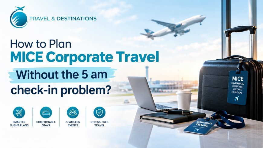 How to Plan MICE Corporate Travel Without the 5 am Check-In Problem?