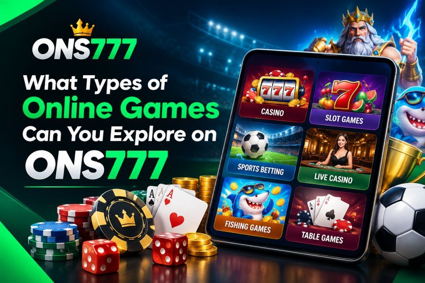What Types of Online Games Can You Explore on ONS777