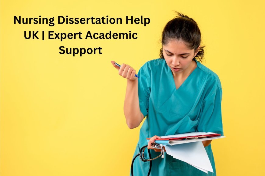 Nursing Dissertation Help UK: A Complete Guide for Nursing Students