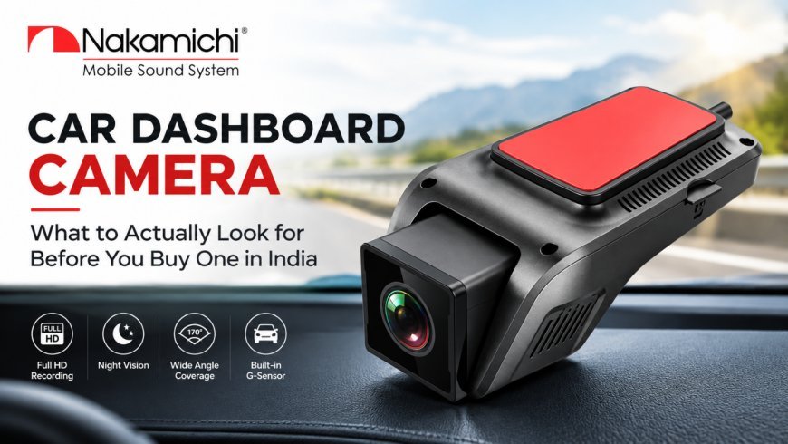 Car Dashboard Camera -What to Actually Look for Before You Buy One in India