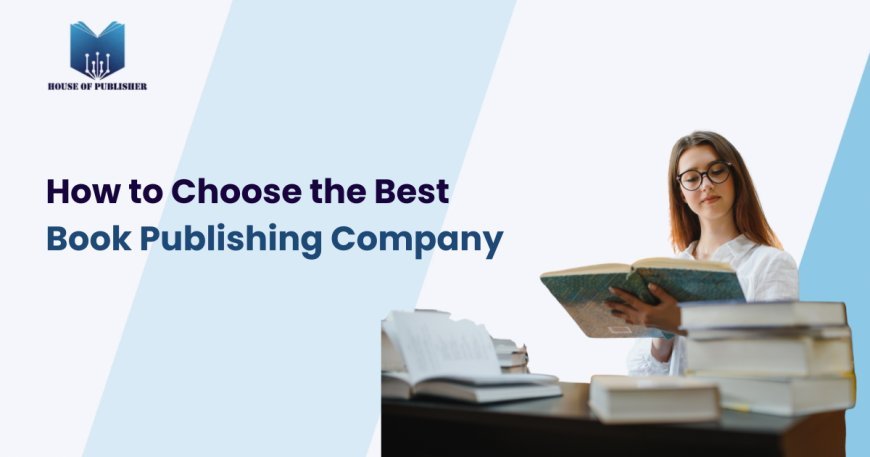 How to Choose the Best Book Publishing Company