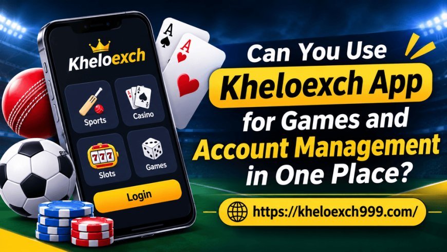 Can You Use Kheloexch App for Games and Account Management in One Place?